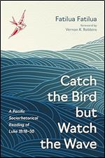 Catch the Bird but Watch the Wave: A Pacific Sociorhetorical Reading of Luke 18:18-30