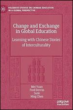 Change and Exchange in Global Education: Learning with Chinese Stories of Interculturality (Palgrave Studies on Chinese Education in a Global Perspective)