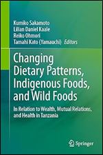 Changing Dietary Patterns, Indigenous Foods, and Wild Foods: In Relation to Wealth, Mutual Relations, and Health in Tanzania
