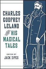 Charles Godfrey Leland and His Magical Tales (The Donald Haase Series in Fairy-Tale Studies)