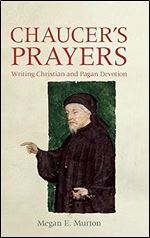 Chaucer's Prayers: Writing Christian and Pagan Devotion (Chaucer Studies, 47)