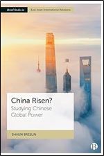 China Risen?: Studying Chinese Global Power (Bristol Studies in East Asian International Relations)