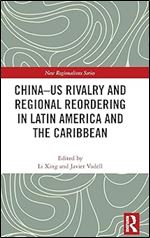 China-US Rivalry and Regional Reordering in Latin America and the Caribbean (New Regionalisms Series)