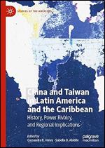 China and Taiwan in Latin America and the Caribbean: History, Power Rivalry, and Regional Implications (Studies of the Americas)