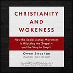 Christianity and Wokeness How the Social Justice Movement Is Hijacking the Gospel and the Way to Stop It [Audiobook]