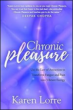 Chronic Pleasure: Use the Law of Attraction to Transform Fatigue and Pain into Vibrant Energy