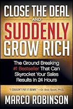Close the Deal & Suddenly Grow Rich: The Ground Breaking #1 Bestseller that can Skyrocket Your Sales Results in 24 Hours