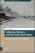 Collective Memory and the Dutch East Indies: Unremembering Decolonization (Heritage and Memory Studies)