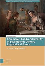 Commerce, Food, and Identity in Seventeenth-Century England and France: Across the Channel (Food Culture, Food History before 1900)