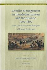 Conflict Management in the Mediterranean and the Atlantic, 1000-1800 Actors, Institutions and Strategies of Dispute Settlement (Legal History ... Law, 39) (English and French Edition)