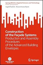 Construction of the Fa ade Systems: Production and Assembly Procedures of the Advanced Building Envelopes (PoliMI SpringerBriefs)