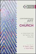 Contemporary Art and the Church: A Conversation Between Two Worlds (Studies in Theology and the Arts Series)