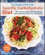Cooking for the Specific Carbohydrate Diet: Over 125 Easy, Healthy, and Delicious Recipes that are Sugar-Free, Gluten-Free, and Grain-Free, 2nd Edition