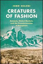 Creatures of Fashion: Animals, Global Markets, and the Transformation of Patagonia