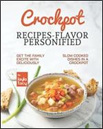 Crockpot Recipes Flavor Personified: Get The Family Excite with Deliciously Slow Cooked Dishes in A Crockpot