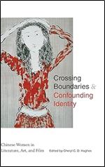 Crossing Boundaries & Confounding Identity: Chinese Women in Literature, Art, and Film (SUNY in Asian Studies Development)