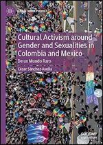 Cultural Activism around Gender and Sexualities in Colombia and Mexico: De un Mundo Raro (Global Queer Politics)