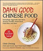Damn Good Chinese Food: Dumplings, Egg Rolls, Bao Buns, Sesame Noodles, Roast Duck, Fried Rice, and More-50 Recipes Inspired by Life in Chinatown