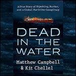 Dead in the Water A True Story of Hijacking, Murder, and a Global Maritime Conspiracy [Audiobook]