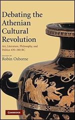Debating the Athenian Cultural Revolution: Art, Literature, Philosophy, and Politics 430 380 BC