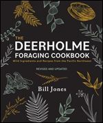 Deerholme Foraging Cookbook: Wild Ingredients and Recipes from the Pacific Northwest, Revised and Updated