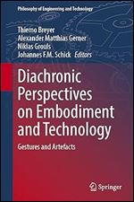 Diachronic Perspectives on Embodiment and Technology: Gestures and Artefacts (Philosophy of Engineering and Technology, 46)