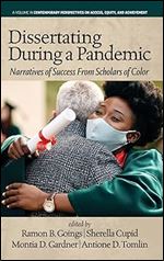 Dissertating During a Pandemic: Narratives of Success From Scholars of Color (Contemporary Perspectives on Access, Equity, and Achievement)