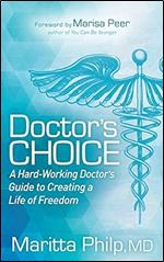 Doctor's Choice: The Hard Working Doctor's Guide to Creating a Life of Freedom and Choice
