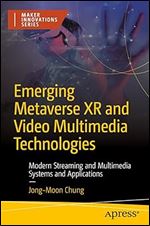 Emerging Metaverse XR and Video Multimedia Technologies: Modern Streaming and Multimedia Systems and Applications (Maker Innovations)