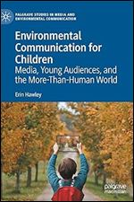 Environmental Communication for Children: Media, Young Audiences, and the More-Than-Human World (Palgrave Studies in Media and Environmental Communication)