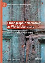 Ethnographic Narratives as World Literature: Uneven Entanglements in European and South Asian Writing (New Comparisons in World Literature)
