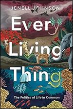 Every Living Thing: The Politics of Life in Common (RSA Series in Transdisciplinary Rhetoric)