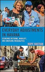 Everyday Adjustments in Havana: Economic Reforms, Mobility, and Emerging Inequalities (Lexington Studies on Cuba)