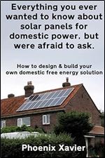 Everything you ever wanted to know about solar panels for domestic power, but were afraid to ask: How to design & build your own domestic free energy solution