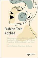 Fashion Tech Applied: Exploring Augmented Reality, Artificial Intelligence, Virtual Reality, NFTs, Body Scanning, 3D Digital Design, and More