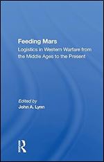 Feeding Mars: Logistics In Western Warfare From The Middle Ages To The Present