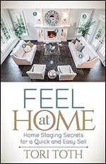 Feel at Home: Home Staging Secrets For a Quick and Easy Sell