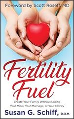 Fertility Fuel: Create Your Family Without Losing Your Mind, Your Marriage, or Your Money