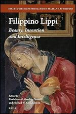 Filippino Lippi Beauty, Invention and Intelligence (Niki Studies in Netherlandish-Italian Art History, 13)