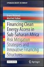 Financing Clean Energy Access in Sub-Saharan Africa: Risk Mitigation Strategies and Innovative Financing Structures (SpringerBriefs in Energy)