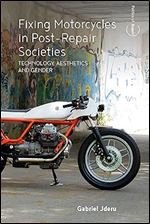 Fixing Motorcycles in Post-Repair Societies: Technology, Aesthetics and Gender (Politics of Repair, 3)