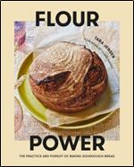 Flour Power: The Practice and Pursuit of Baking Sourdough Bread