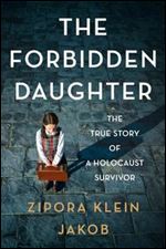 Forbidden Daughter: The True Story of a Holocaust Survivor