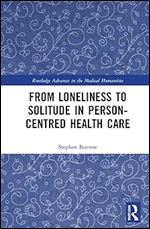 From Loneliness to Solitude in Person-centred Health Care (Routledge Advances in the Medical Humanities)
