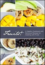 Fruits!: A Healthy Cookbook with Delicious Recipes for Cooking with Fruits,(2nd Edition)