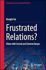 Frustrated Relations?: China with Central and Eastern Europe (Contributions to International Relations)