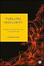 Fuelling Insecurity: Energy Securitization in Azerbaijan