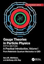 Gauge Theories in Particle Physics, 40th Anniversary Edition: A Practical Introduction, Volume 1: From Relativistic Quantum Mechanics to QED, Fifth Edition Ed 5