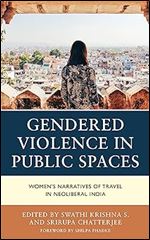 Gendered Violence in Public Spaces: Women s Narratives of Travel in Neoliberal India