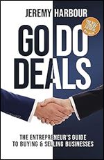 Go Do Deals: The Entrepreneur s Guide to Buying & Selling Businesses